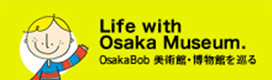 Life with Osaka Museum Osaka Bob